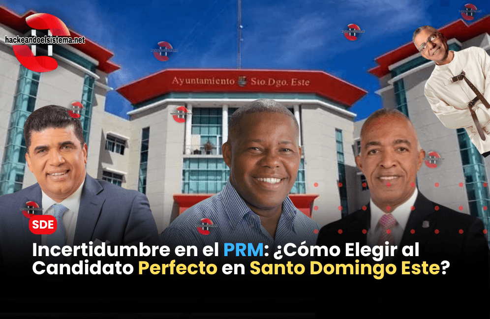 Incertidumbre en el PRM: ¿Cómo Elegir al Candidato Perfecto en Santo Domingo Este?