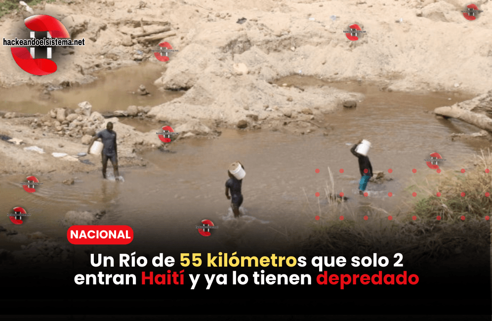 Un Río de 55 kilómetros que solo 2 entran Haití y ya lo tienen depredado