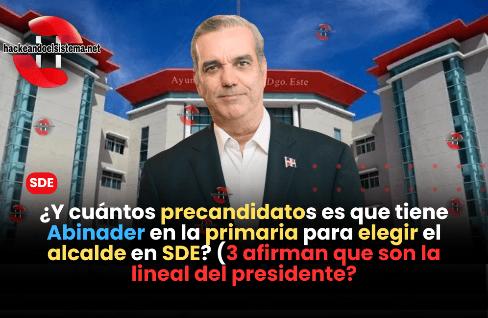 ¿Y cuántos precandidatos es que tiene Abinader en la primaria para elegir el alcalde en SDE? (3 afirman que son la lineal del presidente?