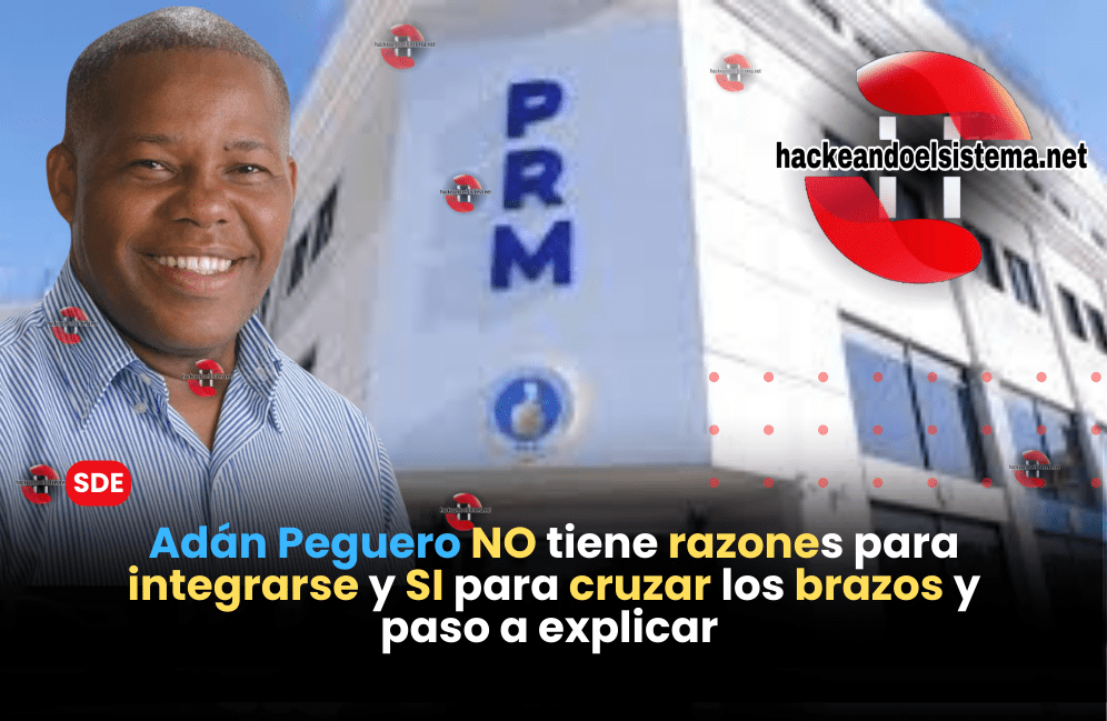 Adán Peguero no tiene razones para integrarse y si para cruzar los brazos y paso a explicar