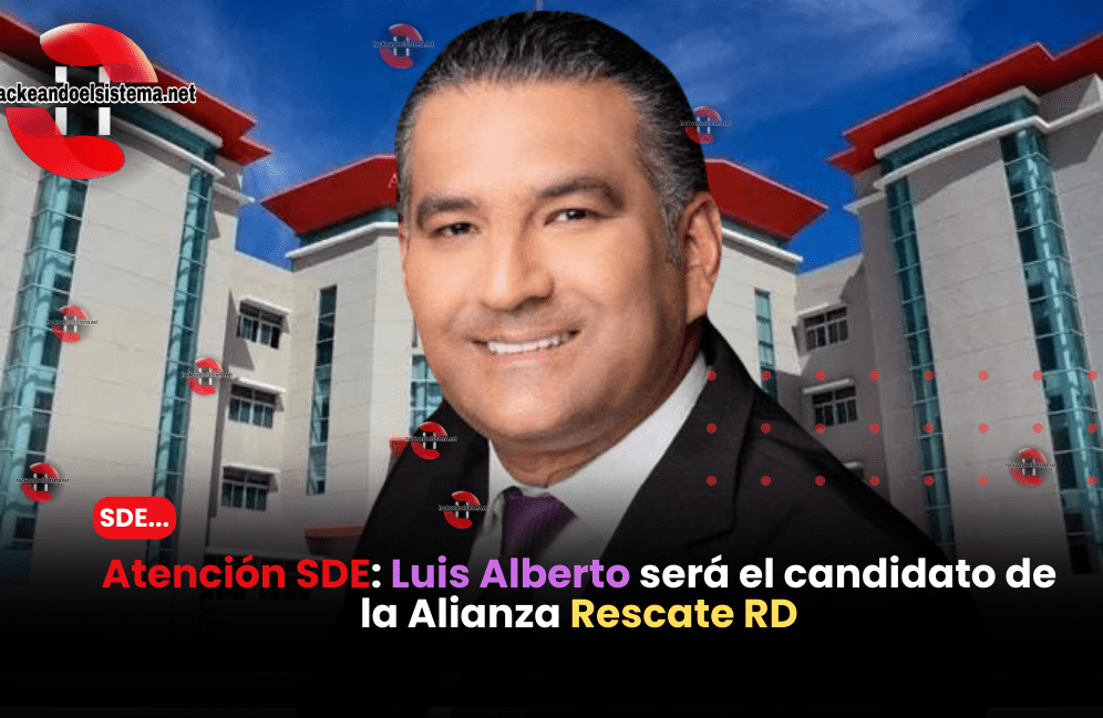 Atención SDE: Luis Alberto será el candidato de la Alianza Rescate RD