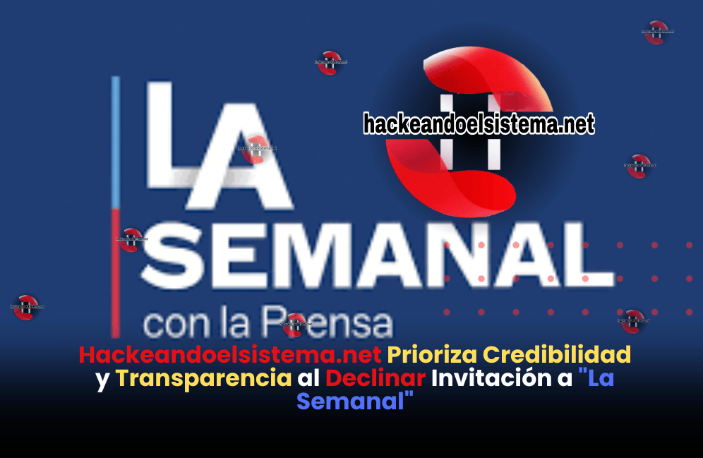 Hackeandoelsistema.net Prioriza Credibilidad y Transparencia al Declinar Invitación a "La Semanal"