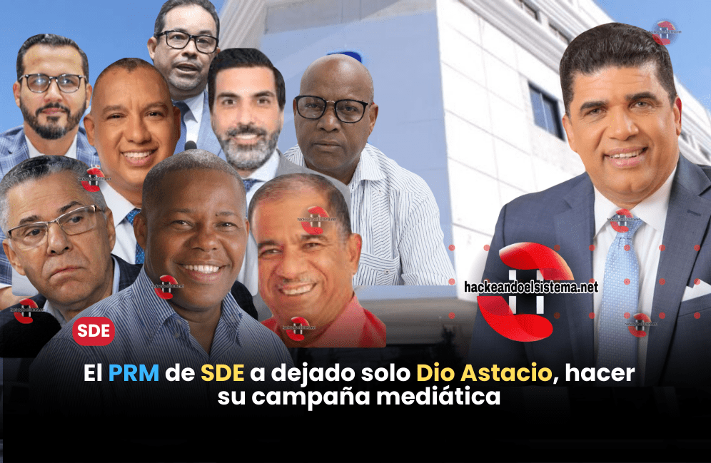 El PRM de SDE a dejado solo Dio Astacio, hacer su campaña mediática