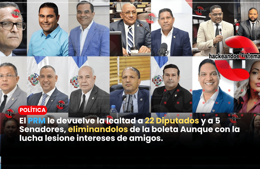 El PRM le devuelve la lealtad a 22 Diputados y a 5 Senadores, eliminandolos de la boleta