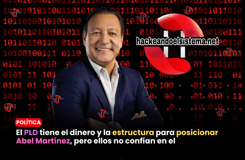El PLD tiene el dinero y la estructura para posicionar Abel Martínez, pero ellos no confían en el