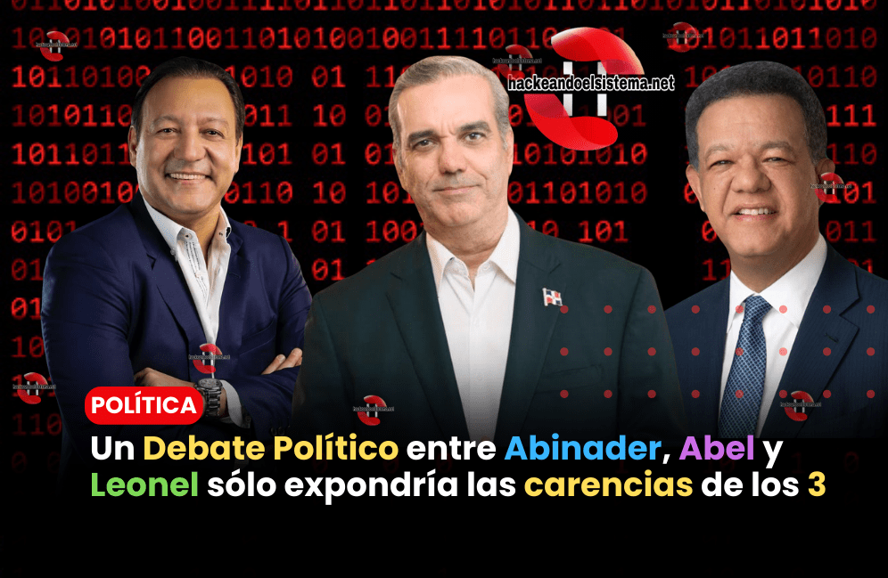 Un Debate Político entre Abinader, Abel y Leonel sólo expondría las carencias de los 3