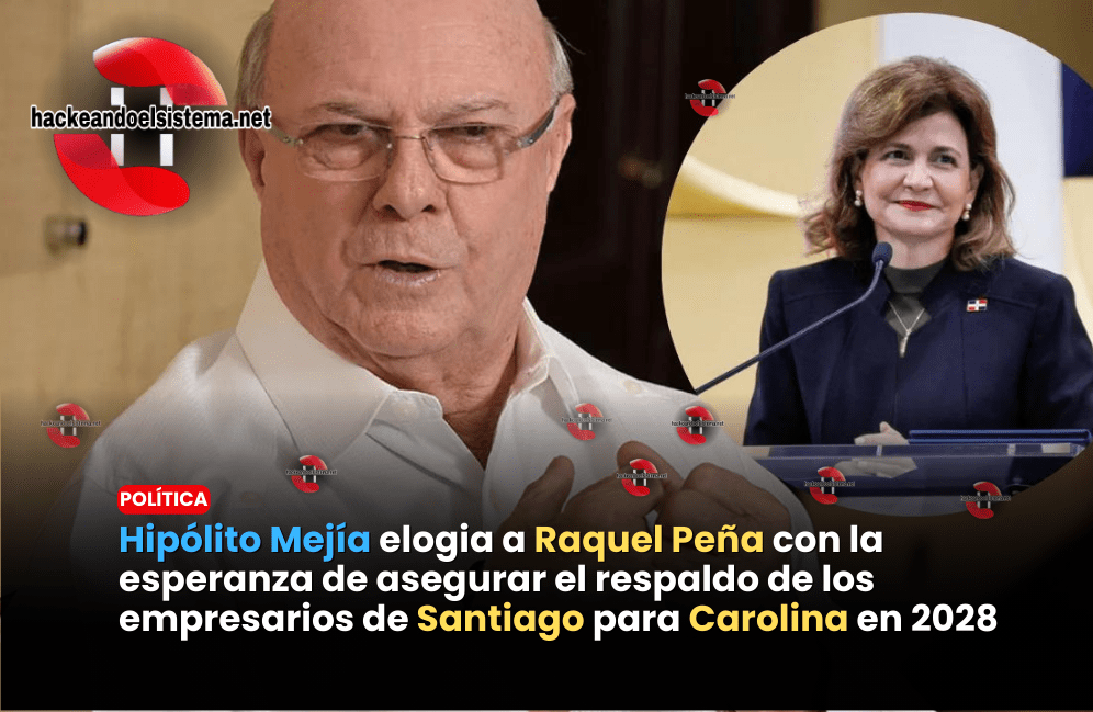 Hipólito Mejía elogia a Raquel Peña con la esperanza de asegurar el respaldo de los empresarios de Santiago para Carolina en 2028