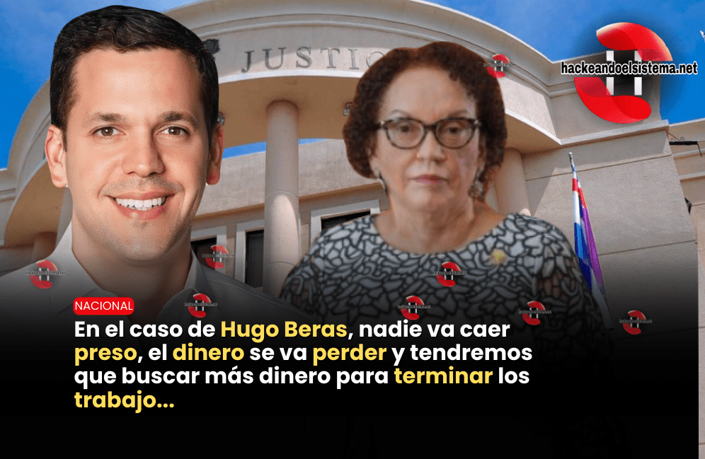 En el caso de Hugo Beras, nadie va caer preso, el dinero se va perder y tendremos que buscar más dinero para terminar los trabajo...
