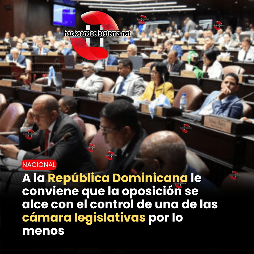 A la República Dominicana le conviene que la oposición se alce con el control de una de las cámara legislativas por lo menos