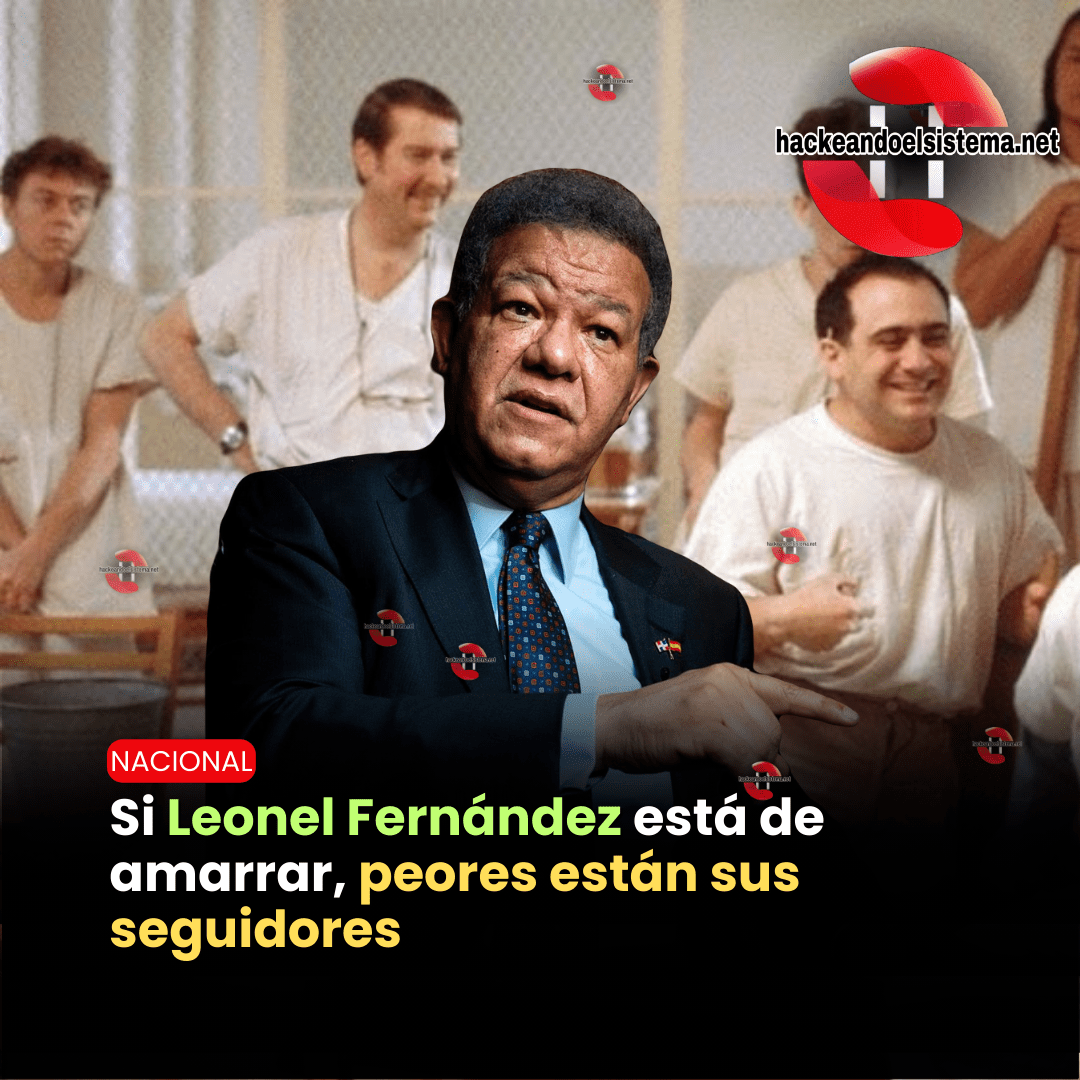 Si Leonel Fernández está de amarrar, peores están sus seguidores