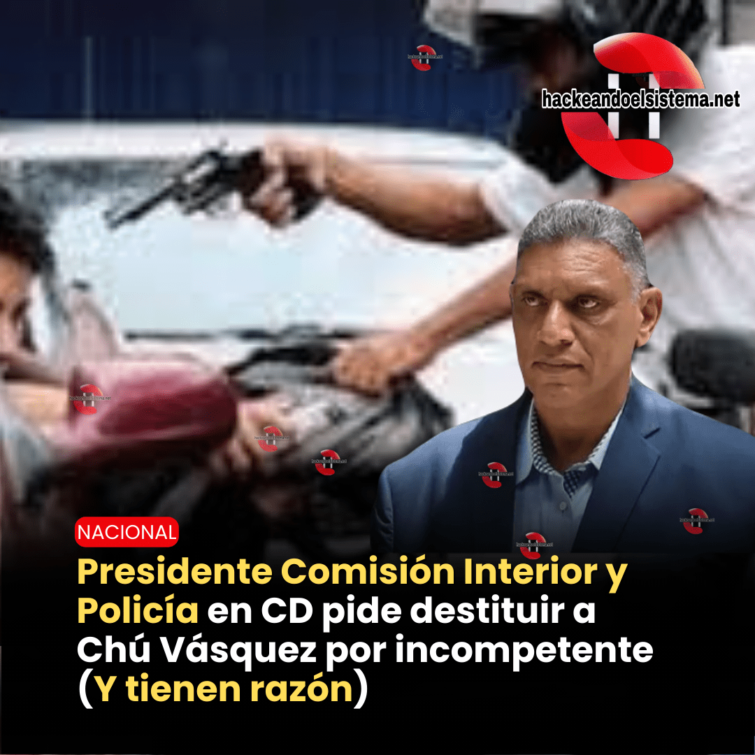Presidente Comisión Interior y Policía en CD pide destituir a Chú Vásquez por incompetente (Y tienen razón)