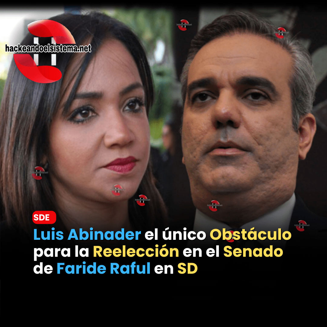 Luis Abinader el único Obstáculo para la Reelección en el Senado de Faride Raful en SD
