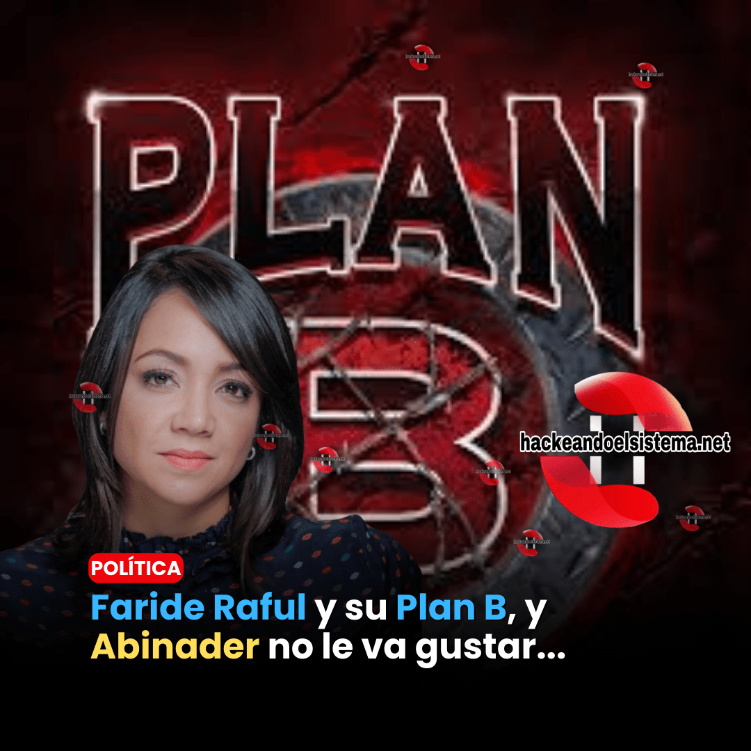 Faride Raful y su Plan B, y Abinader no le va gustar...