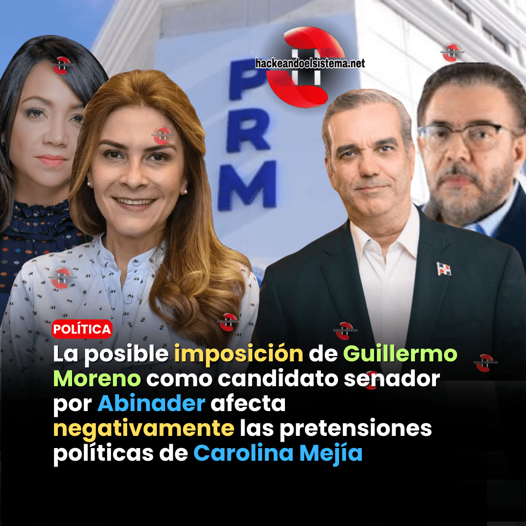 La posible imposición de Guillermo Moreno como candidato senador por Abinader afecta negativamente las pretensiones políticas de Carolina Mejía