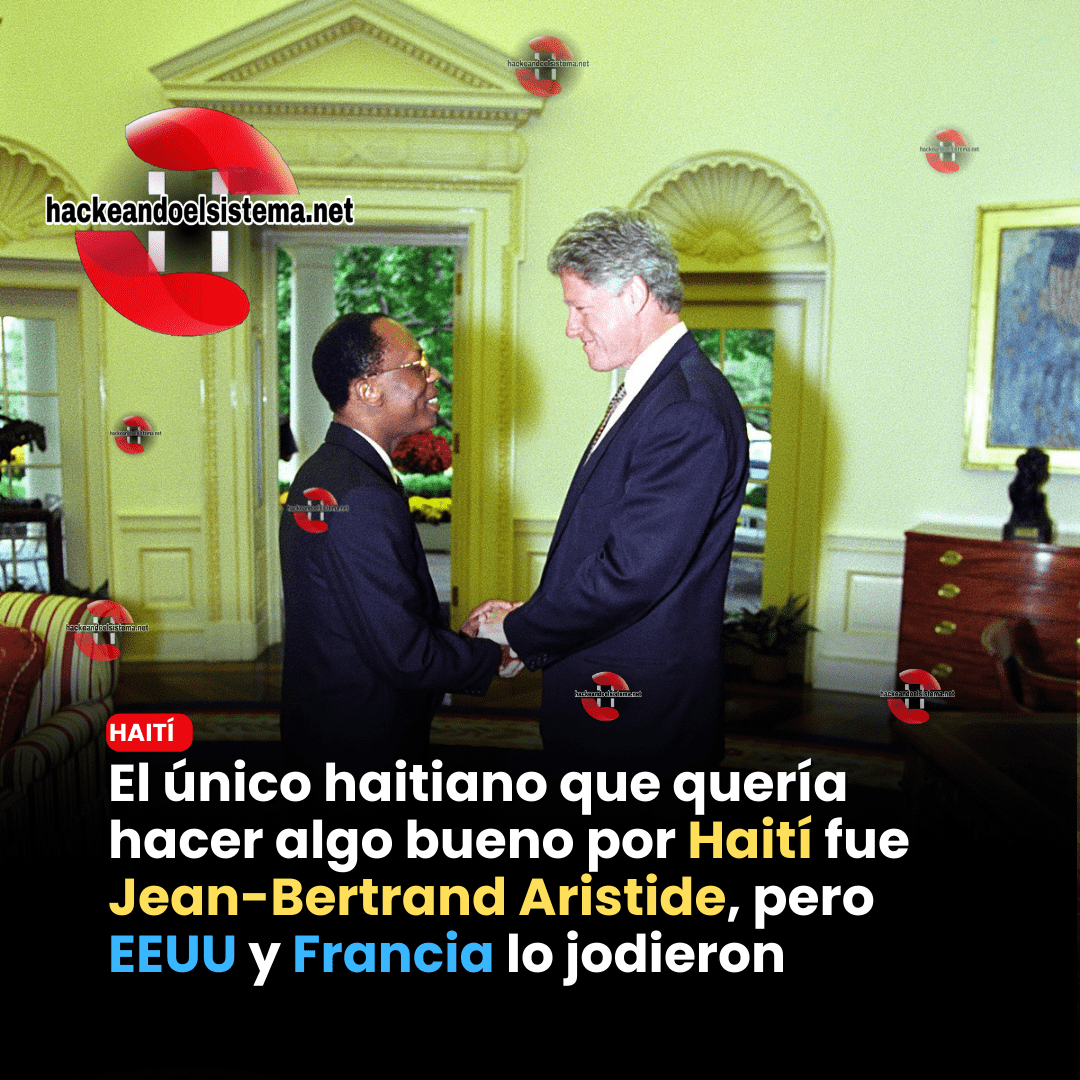 El único haitiano que quería hacer algo bueno por Haití fue Jean-Bertrand Aristide, pero EEUU y Francia lo jodieron