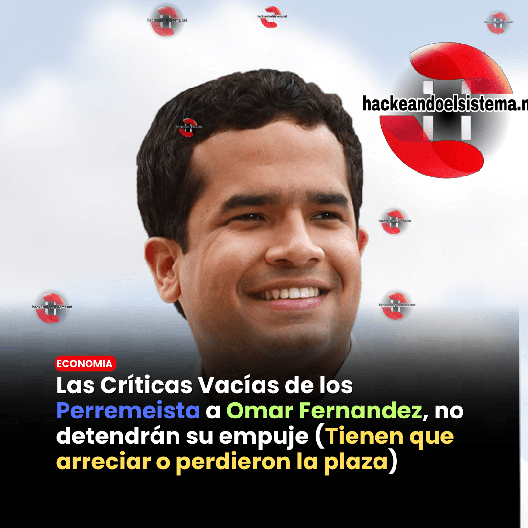 Las Críticas Vacías de los Perremeista a Omar Fernandez, no detendrán su empuje (Tienen que arreciar o perdieron la plaza)