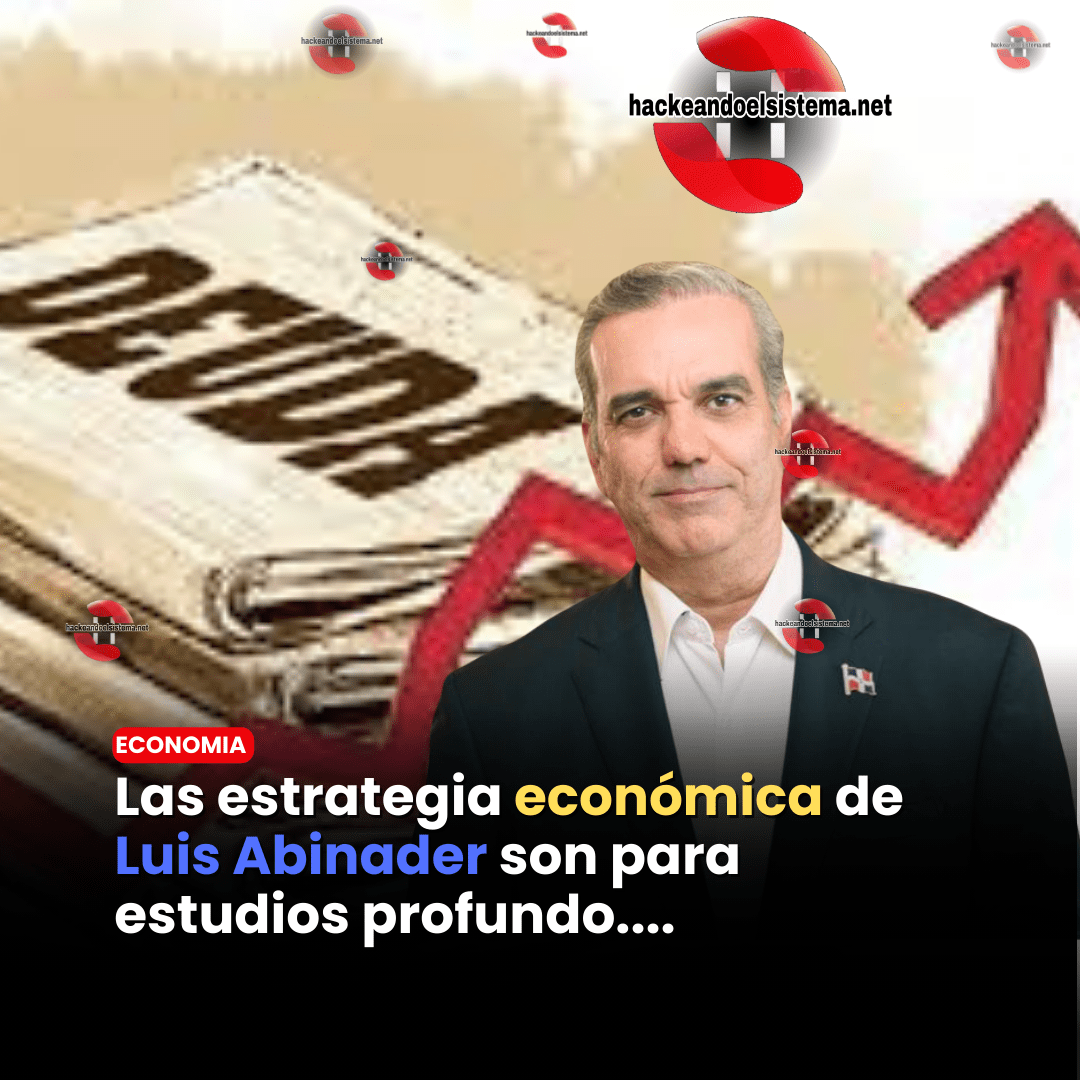 Las estrategia económica de Luis Abinader son para estudios profundo....
