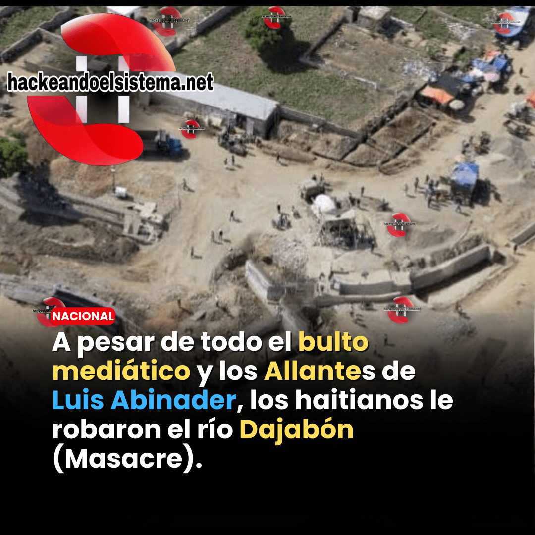 A pesar de todo el bulto mediático y los Allantes de Luis Abinader, los haitianos le robaron el río Dajabón (Masacre).