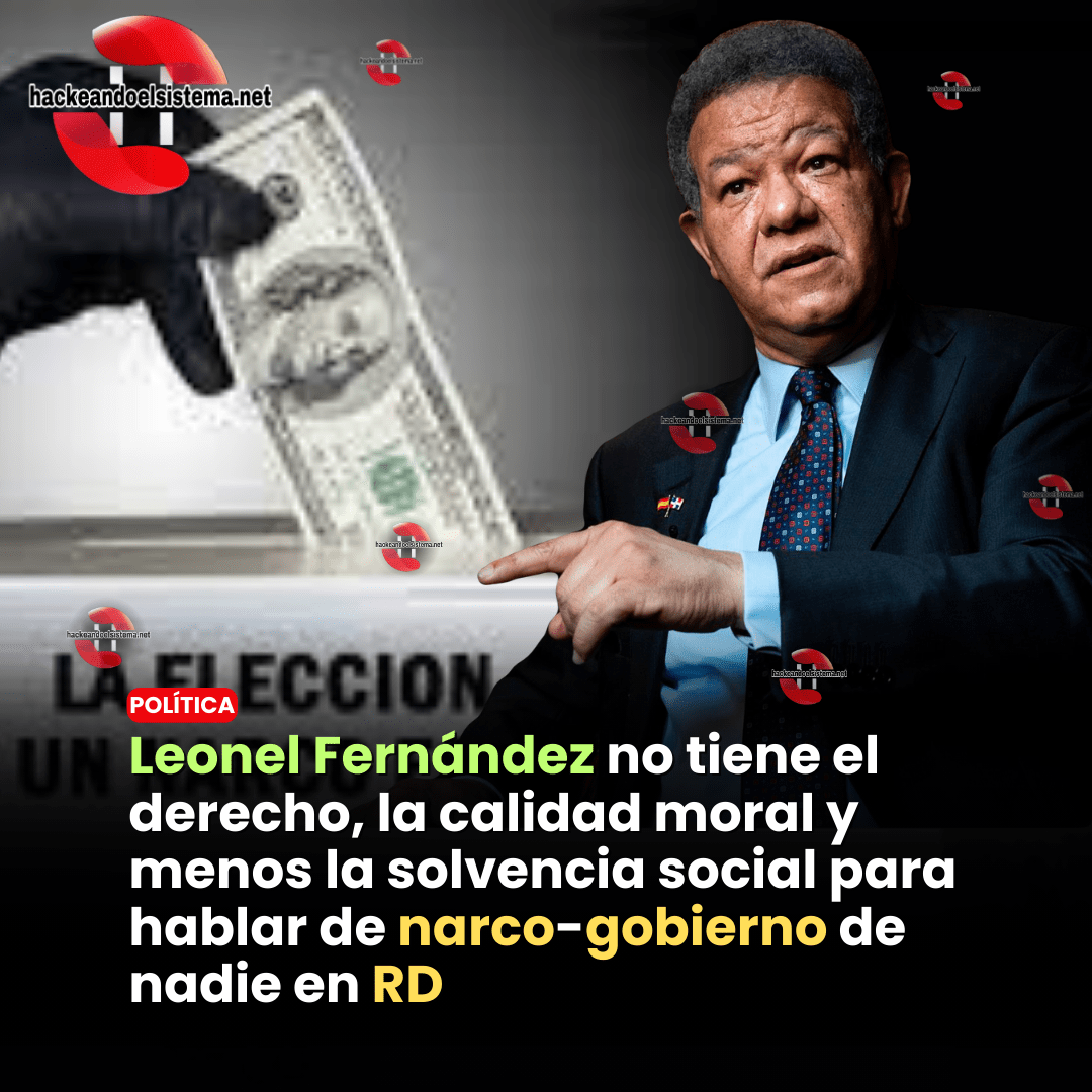 Leonel Fernández no tiene el derecho, la calidad moral y menos la solvencia social para hablar de narco-gobierno de nadie en RD