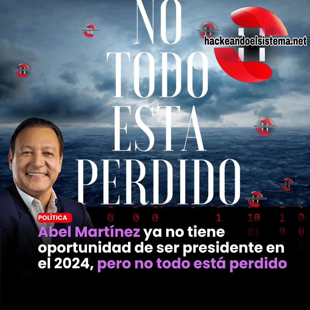 Abel Martínez ya no tiene oportunidad de ser presidente en el 2024, pero no todo está perdido