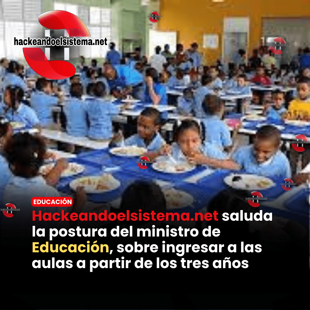 Hackeandoelsistema.net saluda la postura del ministro de Educación, sobre ingresar a las aulas a partir de los tres años