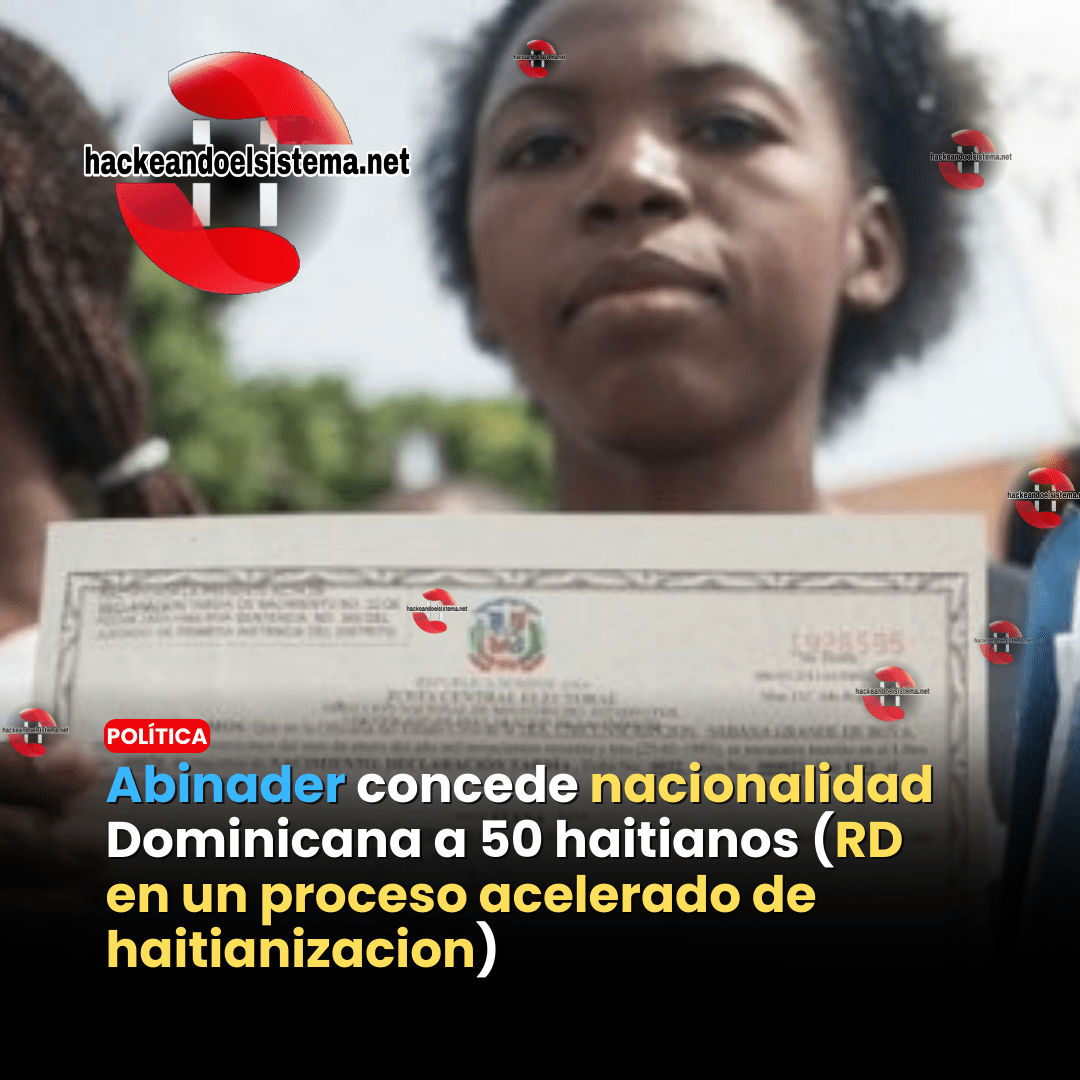 Abinader concede nacionalidad Dominicana a 50 haitianos (RD en un proceso acelerado de haitianizacion)