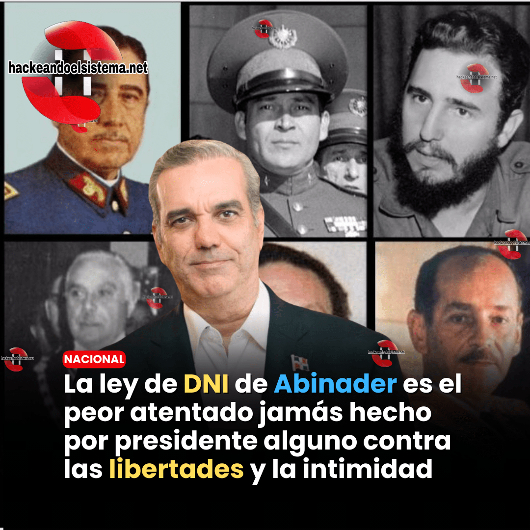 La ley de DNI de Abinader es el peor atentado jamás hecho por presidente alguno contra las libertades y la intimidad