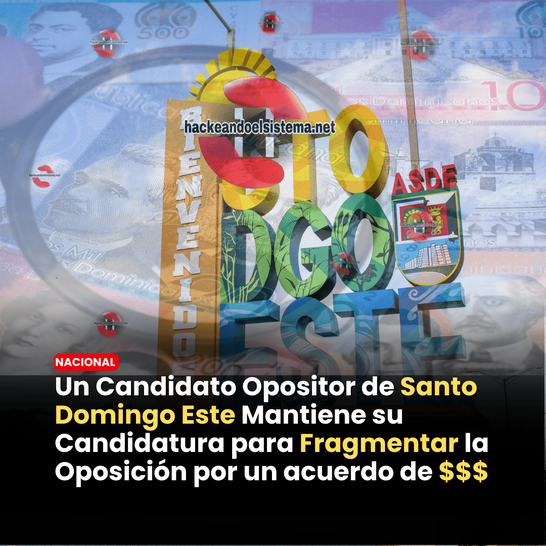 Un Candidato Opositor de Santo Domingo Este Mantiene su Candidatura para Fragmentar la Oposición por un acuerdo de $$$
