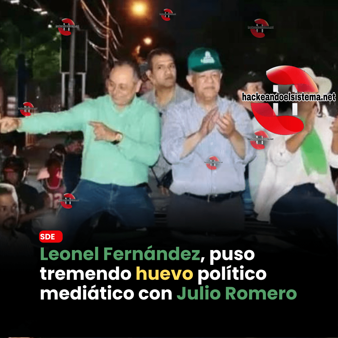 Leonel Fernández, puso tremendo huevo político mediático con Julio Romero