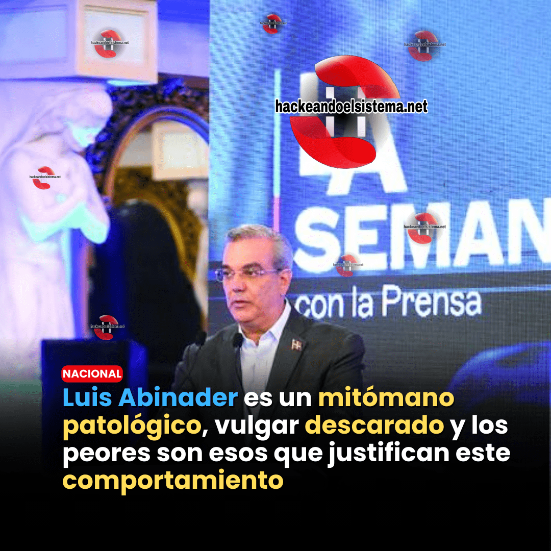 Luis Abinader es un mitómano patológico, vulgar descarado y los peores son esos que justifican este comportamiento