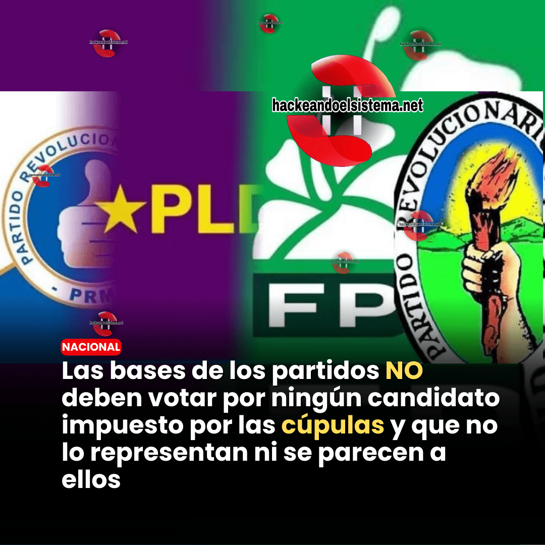 Las bases de los partidos NO deben votar por ningún candidato impuesto por las cúpulas y que no lo representan ni se parecen a ellos