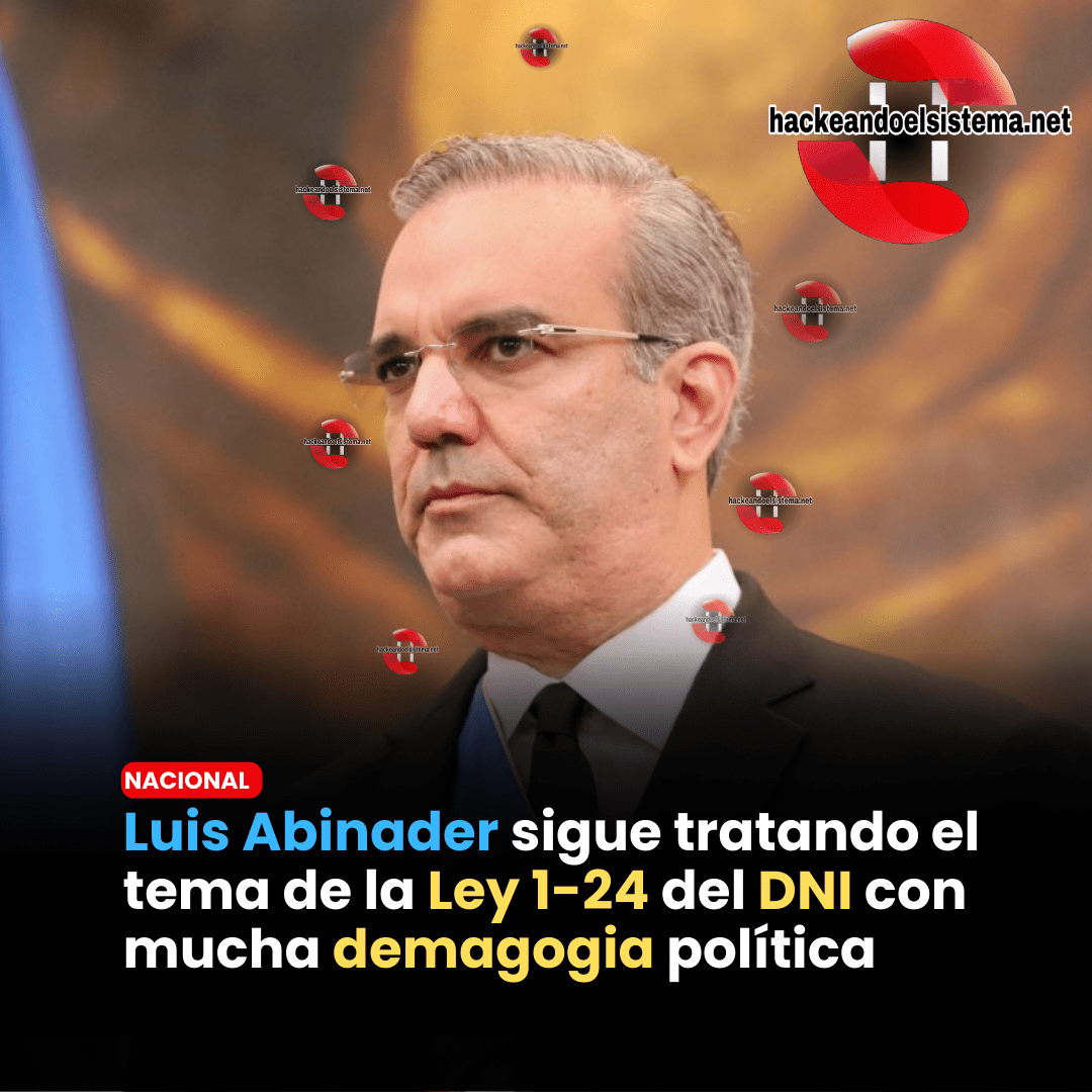 Luis Abinader sigue tratando el tema de la Ley 1-24 del DNI con mucha demagogia política
