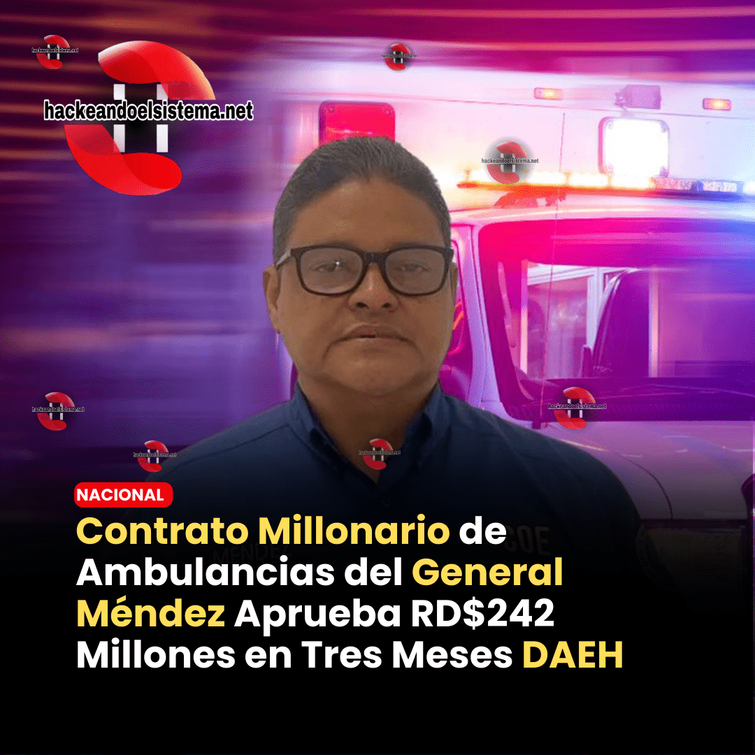 Contrato Millonario de Ambulancias del General Méndez Aprueba RD$242 Millones en Tres Meses DAEH