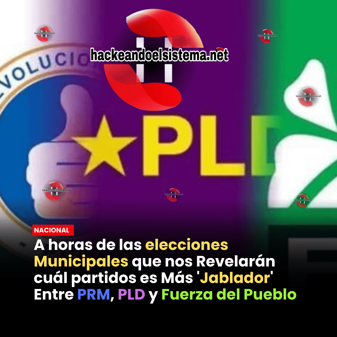 A horas de las elecciones Municipales que nos Revelarán cuál partidos es Más 'Jablador' Entre PRM, PLD y Fuerza del Pueblo