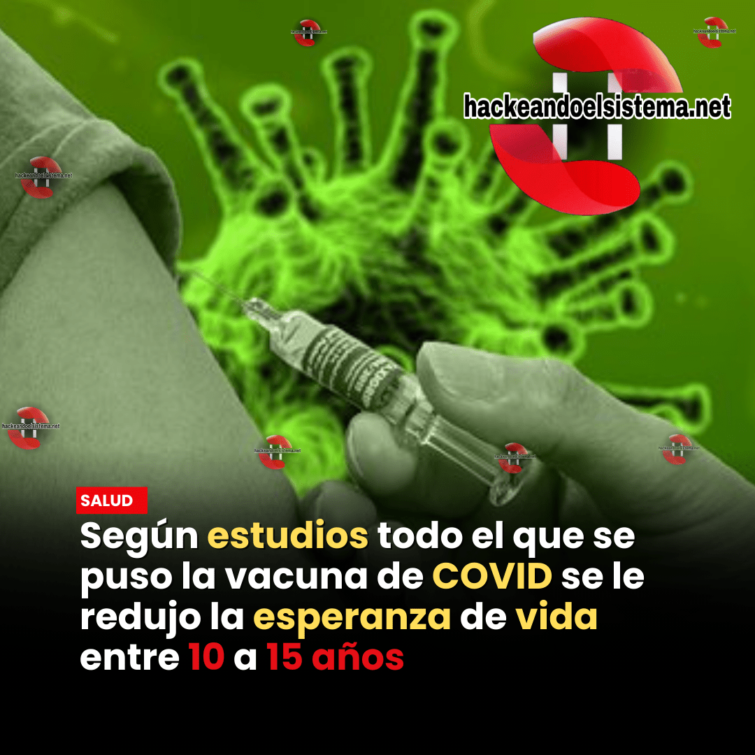 Según estudios todo el que se puso la vacuna de COVID se le redujo la esperanza de vida entre 10 a 15 años