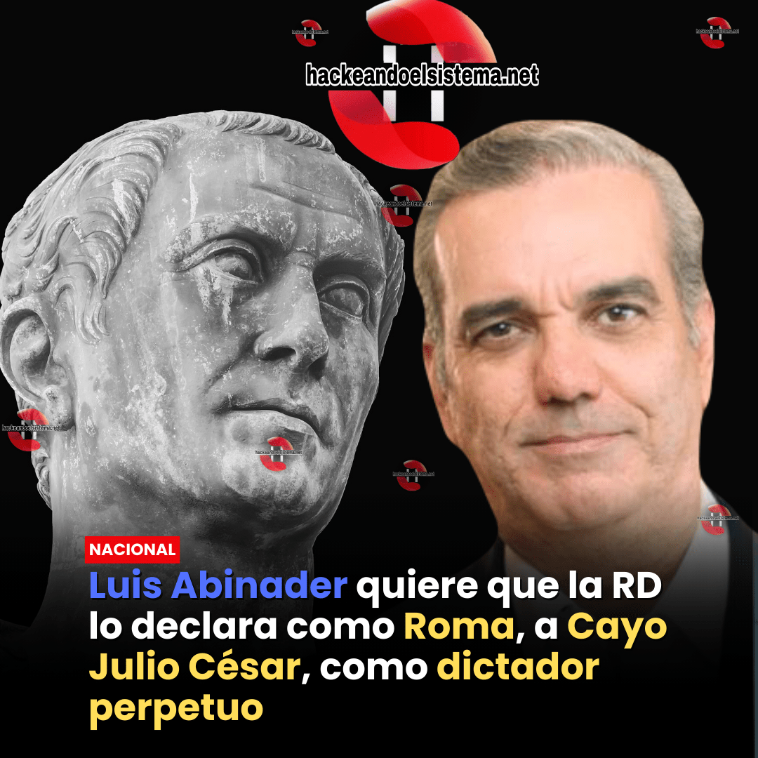 Luis Abinader quiere que la RD lo declara como Roma, a Cayo Julio César, como dictador perpetuo