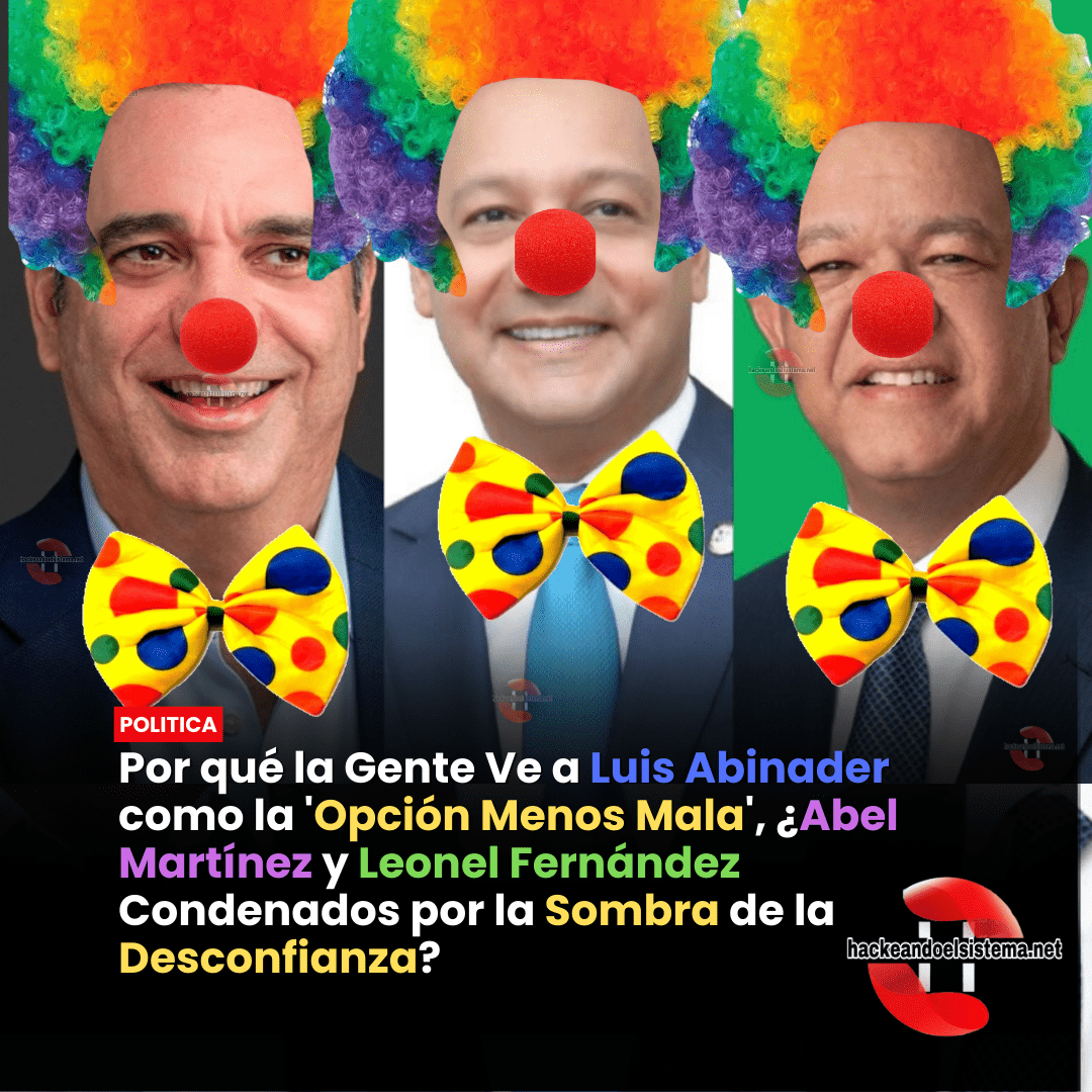 Por qué la Gente Ve a Luis Abinader como la 'Opción Menos Mala'?