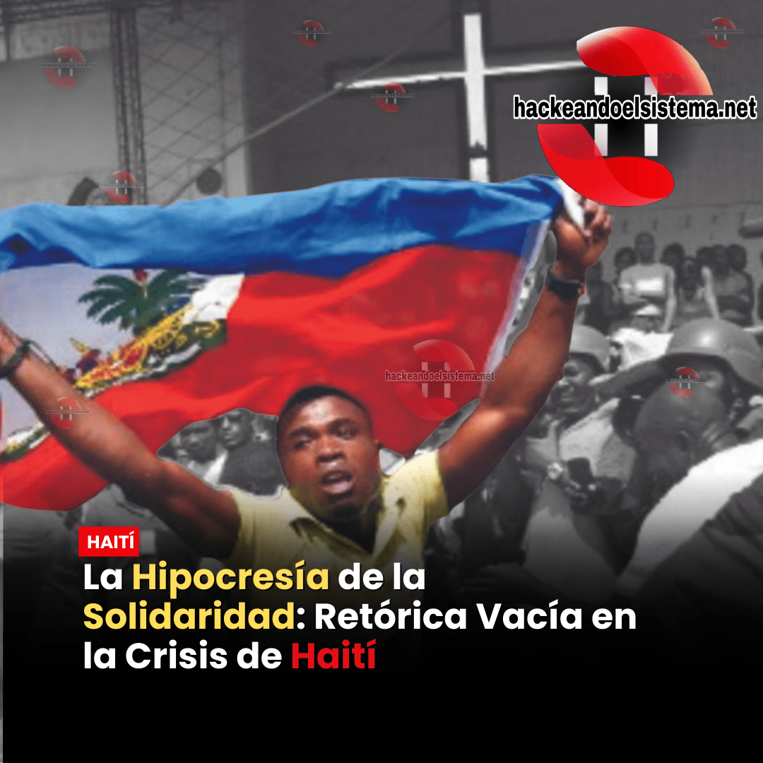 La Hipocresía de la Solidaridad: Retórica Vacía en la Crisis de Haití