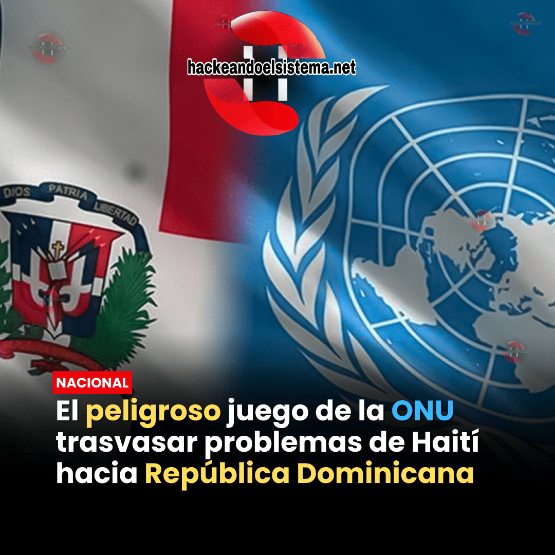 El peligroso juego de la ONU trasvasar problemas de Haití hacia República Dominicana