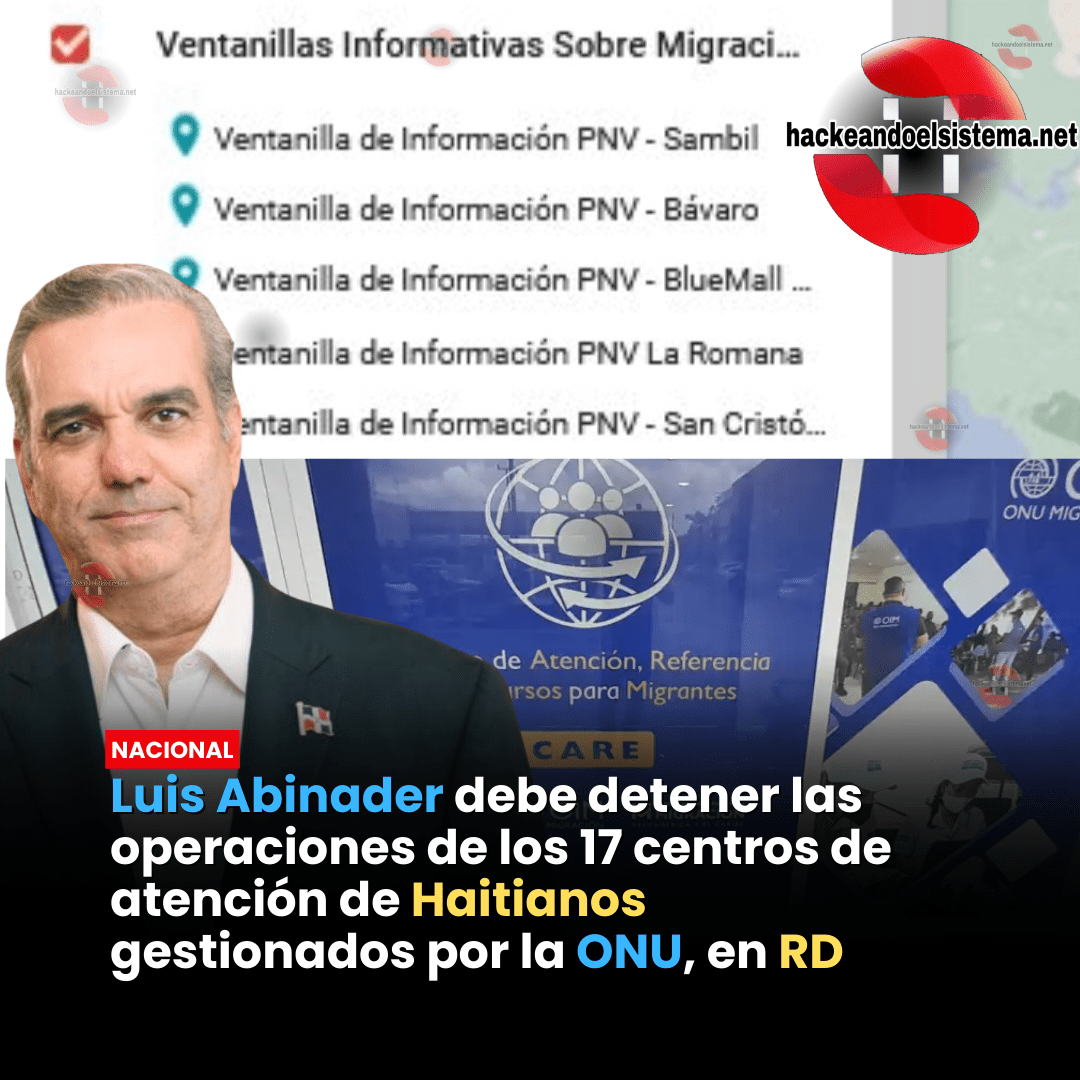 Luis Abinader debe detener las operaciones de los 17 centros de atención de Haitianos gestionados por la ONU, en RD