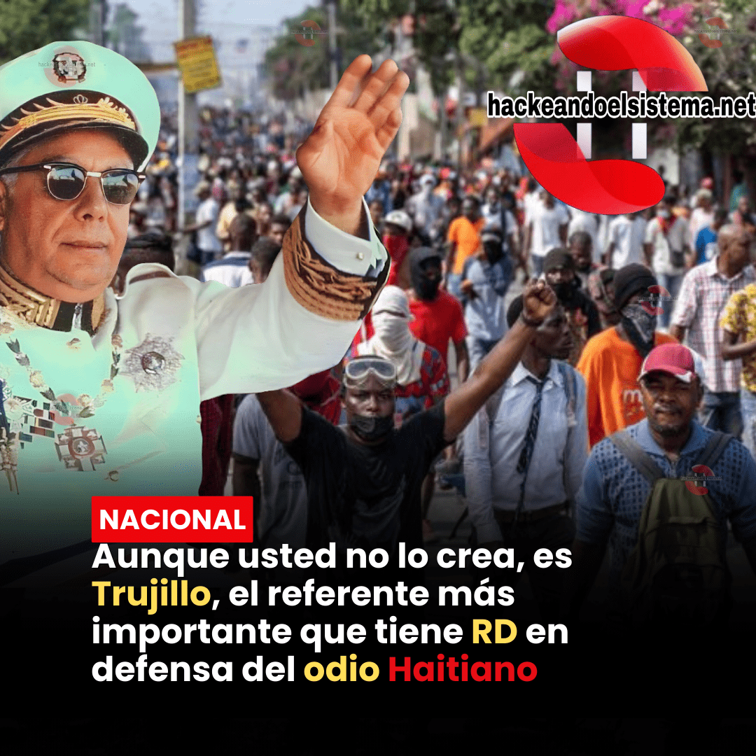 Aunque usted no lo crea, es Trujillo, el referente más importante que tiene RD en defensa del odio Haitiano