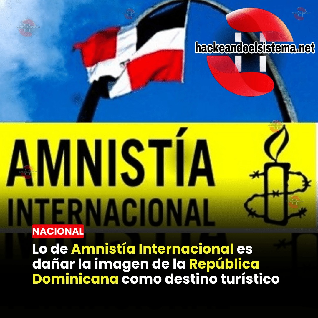 Lo de Amnistía Internacional es dañar la imagen de la República Dominicana como destino turístico