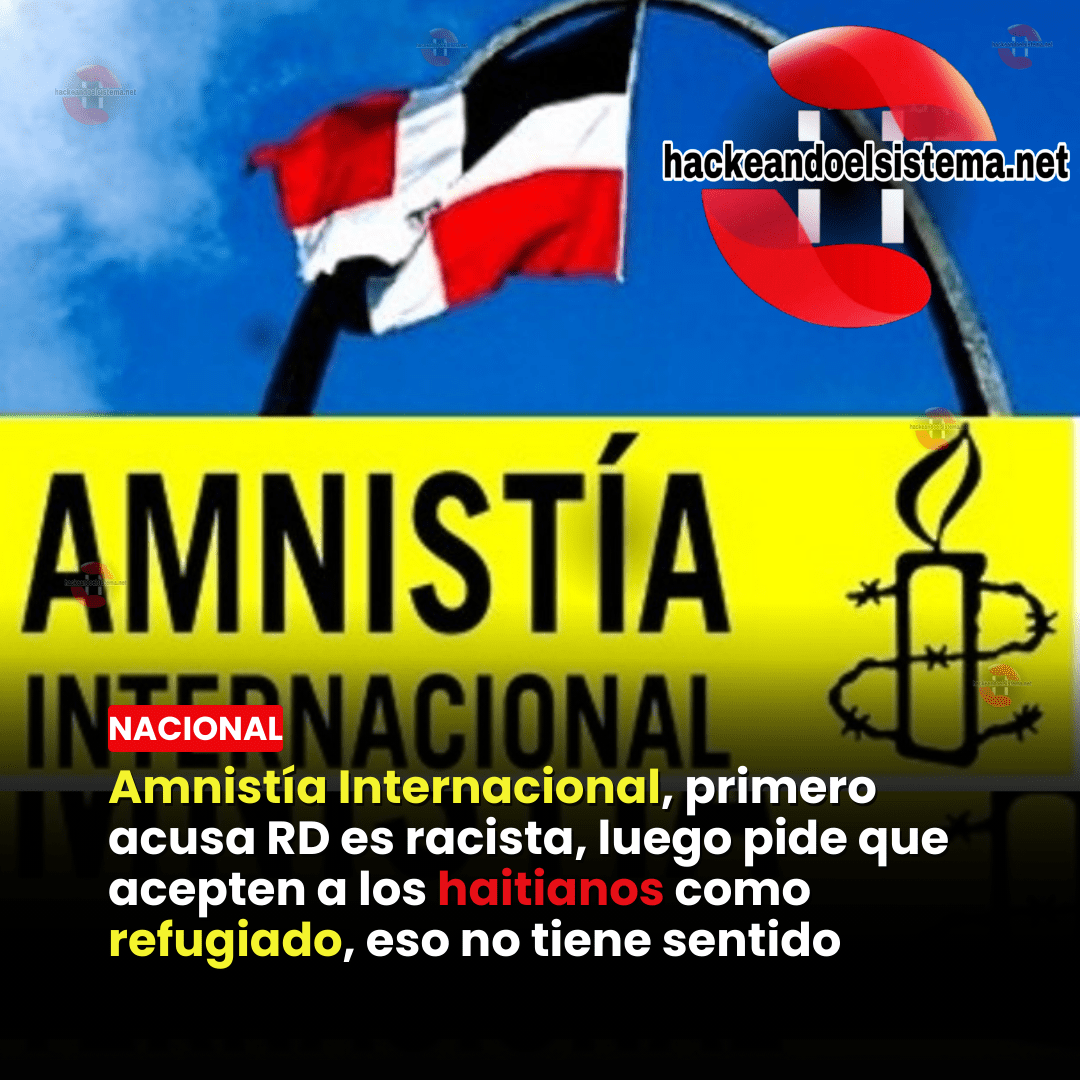 Amnistía Internacional, primero acusa RD es racista, luego pide que acepten a los haitianos como refugiado, eso no tiene sentido