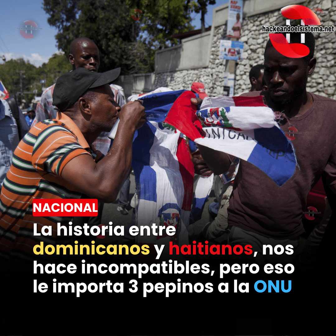 La historia entre dominicanos y haitianos, nos hace incompatibles, pero eso le importa 3 pepinos a la ONU