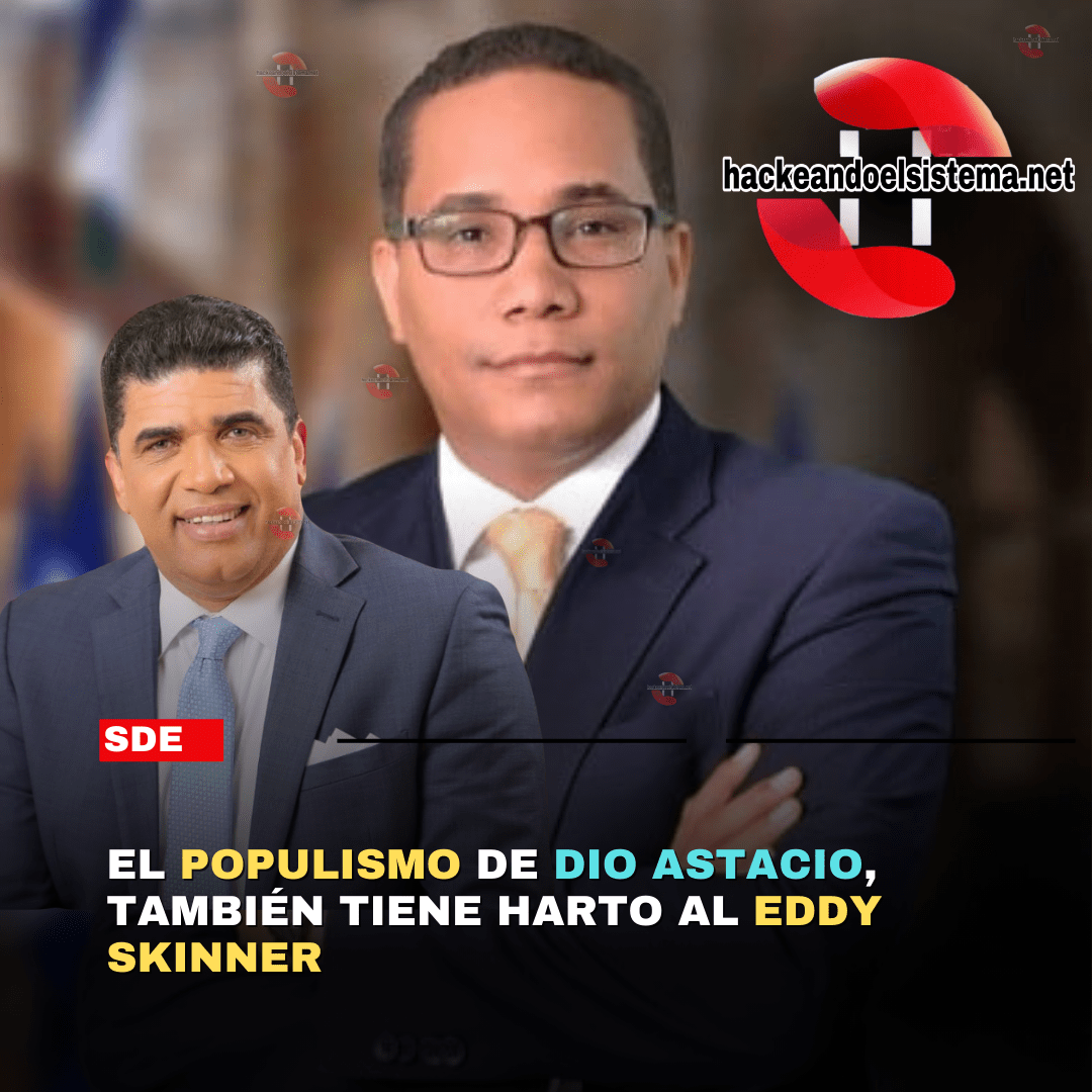 El Populismo de Dio Astacio, también tiene Harto al Eddy Skinner