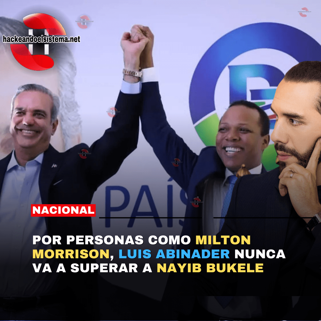 Por personas como Milton Morrison, Luis Abinader nunca va a superar a Nayib Bukele