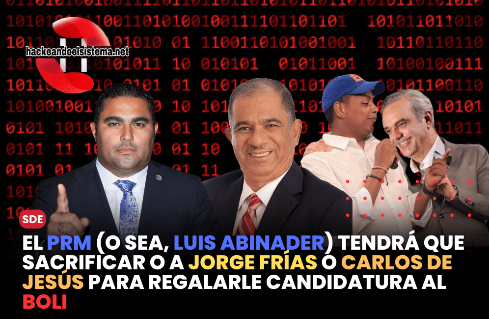 El PRM (O sea, Luis Abinader) tendrá que sacrificar o a Jorge Frías o Carlos de Jesús para regalarle candidatura al Boli
