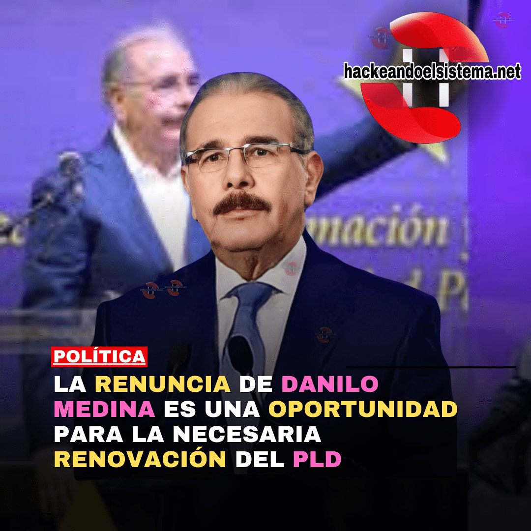 La Renuncia de Danilo Medina es una Oportunidad para la necesaria Renovación del PLD