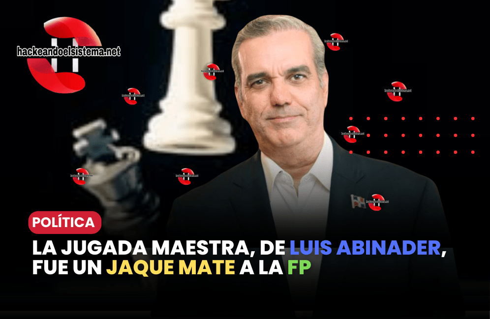La Jugada Maestra, de Luis Abinader, fue un Jaque mate a la FP