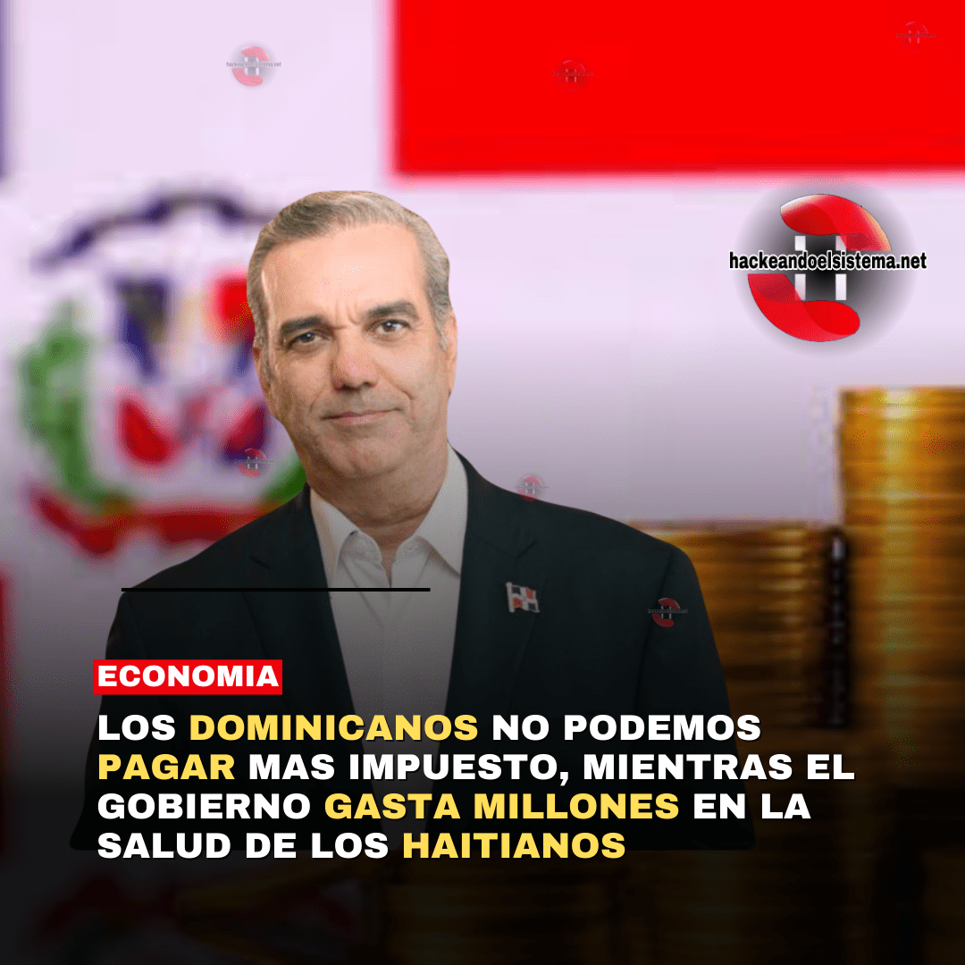 Los Dominicanos no podemos pagar mas impuesto, mientras el Gobierno gasta millones en la salud de los Haitianos